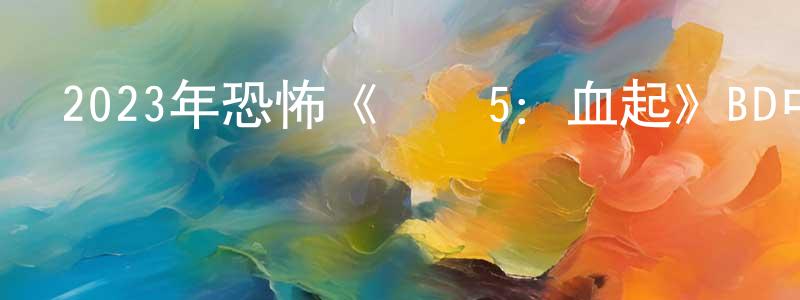 陳慶瑚的動漫綜藝大全,2023年恐怖《亞種5:血起》BD中英雙字迅雷下載_深夜電影